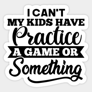 I Cant My Kids Have Practice a game Sticker